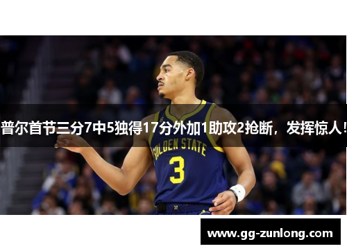 普尔首节三分7中5独得17分外加1助攻2抢断，发挥惊人！
